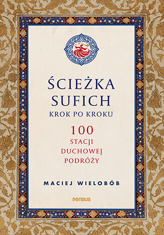 Ścieżka sufich krok po kroku:  100 stacji duchowej podróży Maciej Wielobób - okladka książki