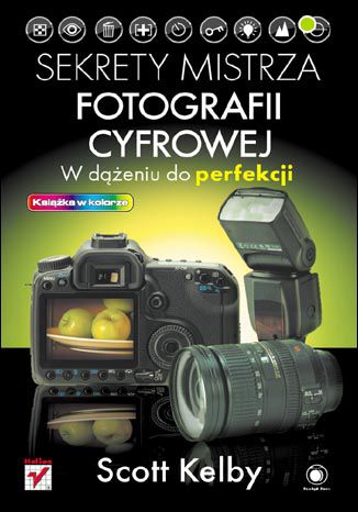 Sekrety mistrza fotografii cyfrowej. W dążeniu do perfekcji Scott Kelby - okladka książki