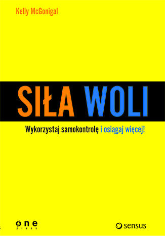 Siła woli. Wykorzystaj samokontrolę i osiągaj więcej! Kelly McGonigal - okladka książki