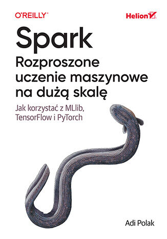 Spark. Rozproszone uczenie maszynowe na dużą skalę. Jak korzystać z MLlib, TensorFlow i PyTorch Adi Polak - okladka książki