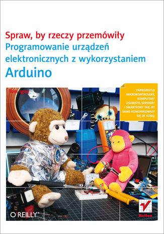 Spraw, by rzeczy przemówiły. Programowanie urządzeń elektronicznych z wykorzystaniem Arduino Tom Igoe - okladka książki