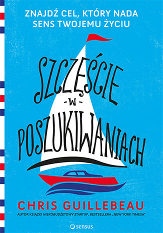 Szczęście w poszukiwaniach. Znajdź cel, który nada sens Twojemu życiu Chris Guillebeau - okladka książki