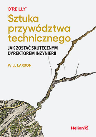 Sztuka przywództwa technicznego. Jak zostać skutecznym dyrektorem inżynierii Will Larson - okladka książki