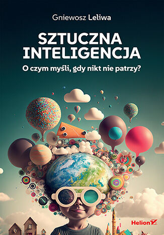 Sztuczna inteligencja. O czym myśli, gdy nikt nie patrzy? Gniewosz Leliwa - okladka książki