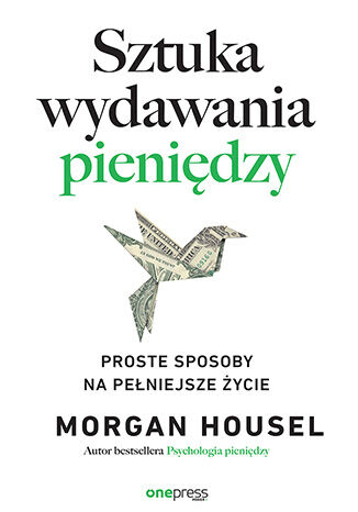 Sztuka wydawania pieniędzy. Proste sposoby na pełniejsze życie Morgan Housel - okladka książki