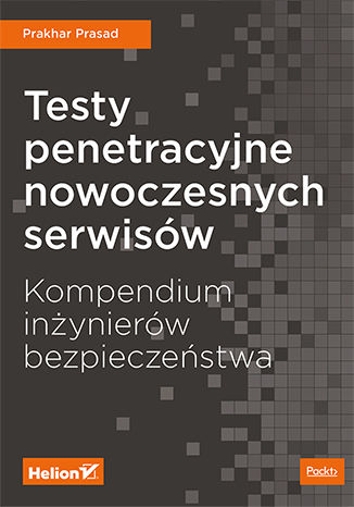 Testy penetracyjne nowoczesnych serwisów. Kompendium inżynierów bezpieczeństwa Prakhar Prasad - okladka książki