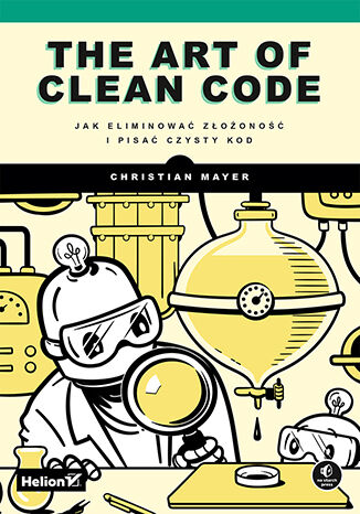 The Art of Clean Code. Jak eliminować złożoność i pisać czysty kod Christian Mayer - okladka książki