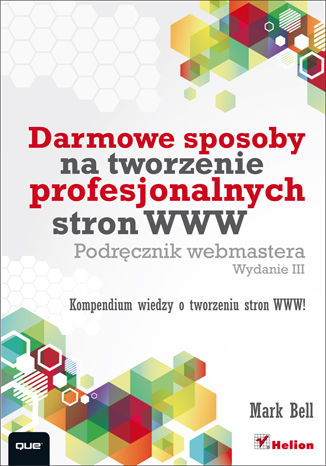 Darmowe sposoby na tworzenie profesjonalnych stron WWW. Podręcznik webmastera. Wydanie III Mark William Bell - okladka książki