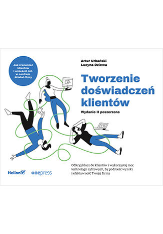 Tworzenie doświadczeń klientów. Wydanie II poszerzone Artur Urbański, Lucyna Dziewa - okladka książki