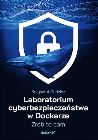Laboratorium cyberbezpieczeństwa w Dockerze. Zrób to sam Krzysztof Godzisz - okladka książki