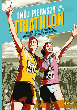 Twój pierwszy triathlon. Przygotuj się do zawodów, trenując pięć godzin tygodniowo. Wydanie II Joe Friel - okladka książki