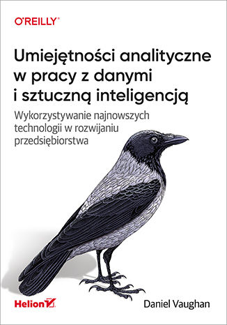 Umiejętności analityczne w pracy z danymi i sztuczną inteligencją. Wykorzystywanie najnowszych technologii w rozwijaniu przedsiębiorstwa Daniel Vaughan - okladka książki