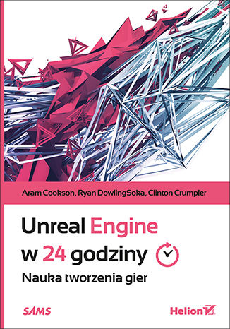 Unreal Engine w 24 godziny. Nauka tworzenia gier Aram Cookson, Ryan DowlingSoka, Clinton Crumpler - okladka książki