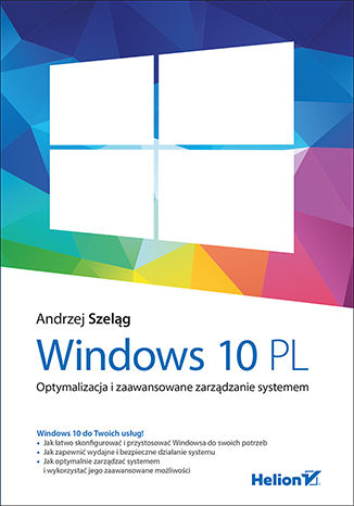 Windows 10 PL. Optymalizacja i zaawansowane zarządzanie systemem Andrzej Szeląg - okladka książki