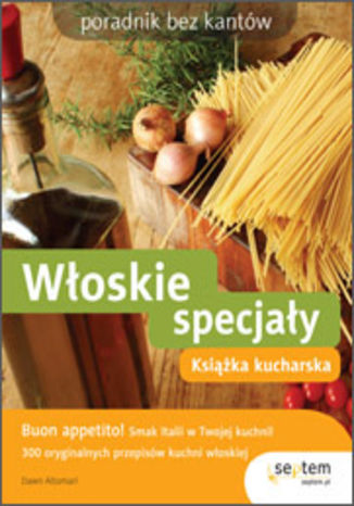 Włoskie specjały. Książka kucharska. Poradnik bez kantów Dawn Altomari - okladka książki