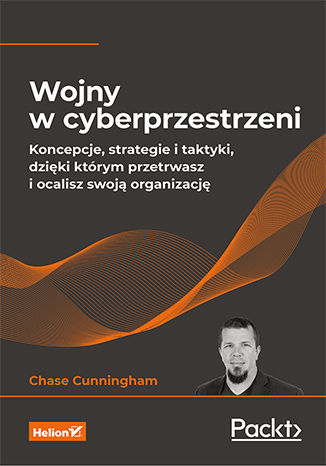 Wojny w cyberprzestrzeni. Koncepcje, strategie i taktyki, dzięki którym przetrwasz i ocalisz swoją organizację Dr. Chase Cunningham - okladka książki