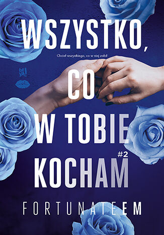 Wszystko, co w tobie kocham #2 Monika Marszałek [FortunateEm] - okladka książki