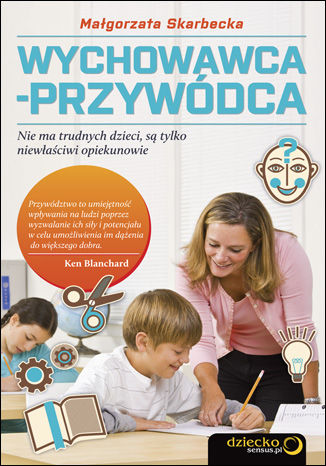 Wychowawca-przywódca. Nie ma trudnych dzieci, są tylko niewłaściwi opiekunowie Malgorzata Skarbecka - okladka książki