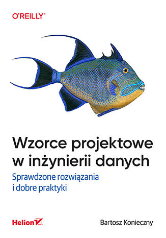 Wzorce projektowe w inżynierii danych. Sprawdzone rozwiązania i dobre praktyki Bartosz Konieczny - okladka książki