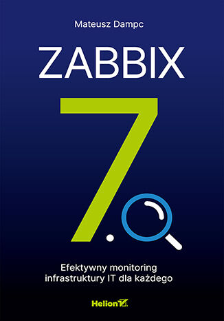 Zabbix 7.0. Efektywny monitoring infrastruktury IT dla każdego Mateusz Dampc - okladka książki