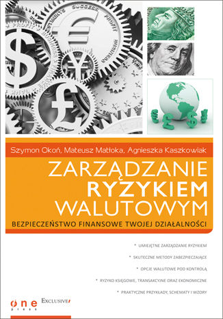 Zarządzanie ryzykiem walutowym Szymon Okoń, Mateusz Matłoka, Agnieszka Kaszkowiak - okladka książki