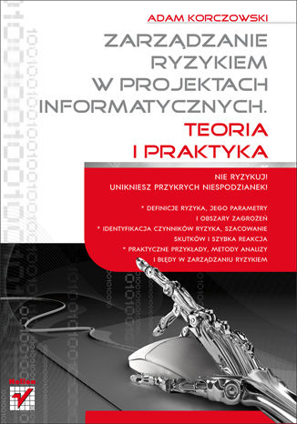 Zarządzanie ryzykiem w projektach informatycznych. Teoria i praktyka Adam Korczowski - okladka książki