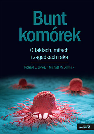 Bunt komórek. O faktach, mitach i zagadkach raka Richard J. Jones, T. Michael McCormick - okladka książki