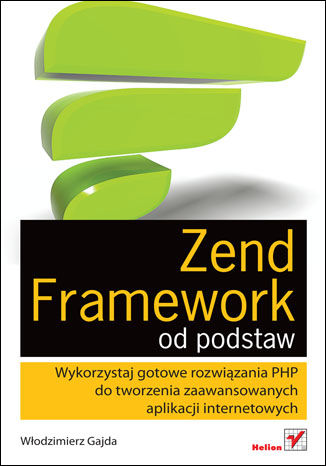 Zend Framework od podstaw. Wykorzystaj gotowe rozwiązania PHP do tworzenia zaawansowanych aplikacji internetowych Włodzimierz Gajda - okladka książki