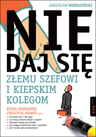 Nie daj się złemu szefowi i kiepskim kolegom Jarosław Kordziński - okladka książki