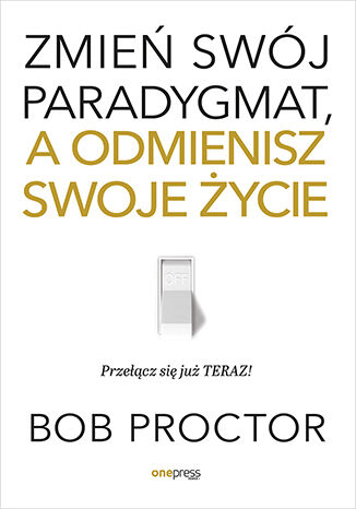 Zmień swój paradygmat, a odmienisz swoje życie Bob Proctor - okladka książki