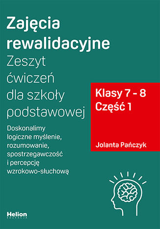 Zajęcia rewalidacyjne. Zeszyt ćwiczeń dla szkoły podstawowej, klasy 7 - 8. Część 1. Doskonalimy logiczne myślenie, rozumowanie, spostrzegawczość i percepcję wzrokowo-słuchową Jolanta Pańczyk - okladka książki