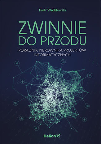 Zwinnie do przodu. Poradnik kierownika projektów informatycznych Piotr Wróblewski - okladka książki